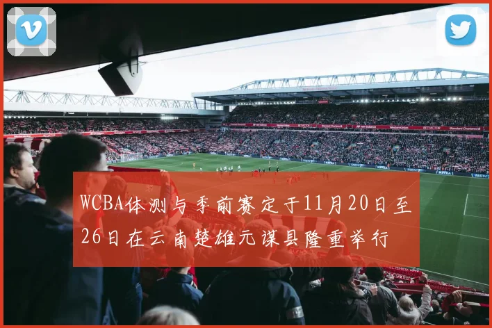 WCBA体测与季前赛定于11月20日至26日在云南楚雄元谋县隆重举行