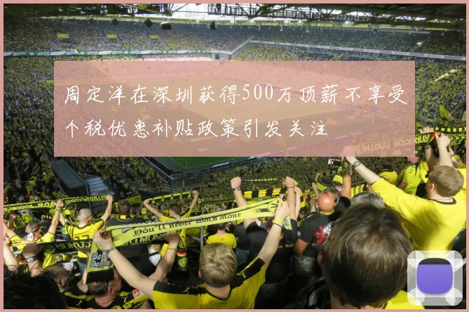 周定洋在深圳获得500万顶薪不享受个税优惠补贴政策引发关注