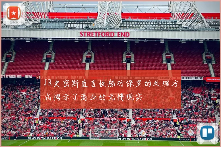 JR史密斯直言快船对保罗的处理方式揭示了商业的无情现实