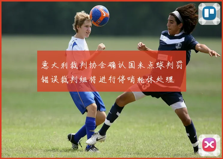 意大利裁判协会确认国米点球判罚错误裁判组将进行停哨轮休处理