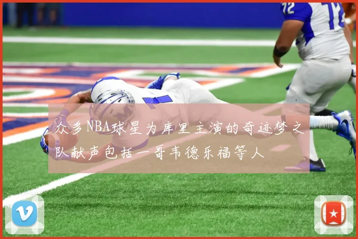 众多NBA球星为库里主演的奇迹梦之队献声包括一哥韦德乐福等人